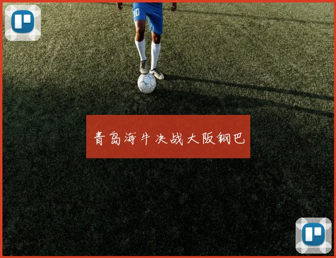 开云体育 - 青岛海牛决战大阪钢巴