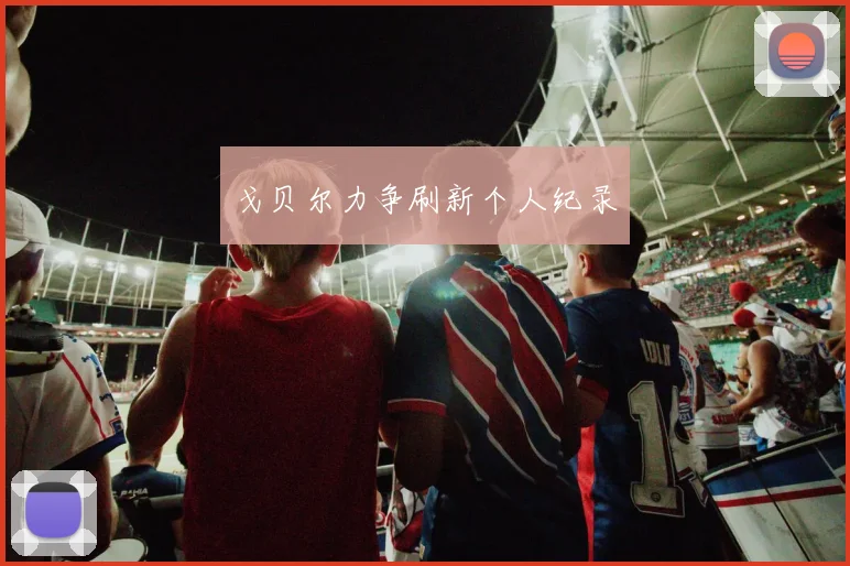 戈贝尔力争刷新个人纪录