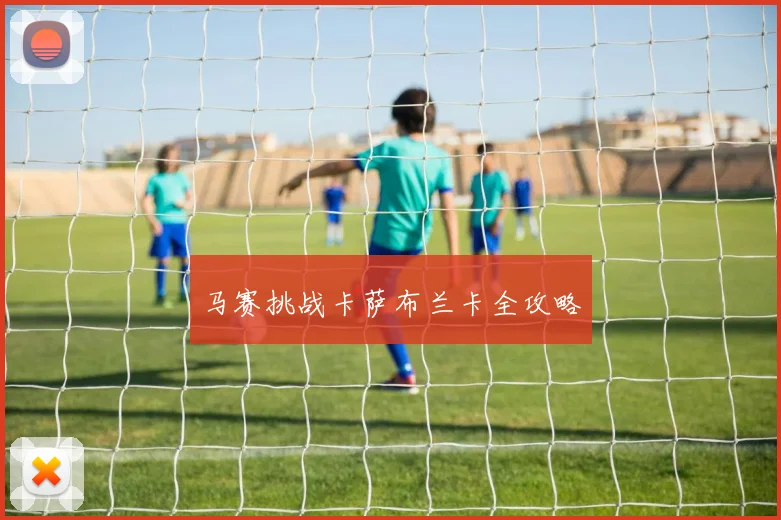马赛挑战卡萨布兰卡全攻略