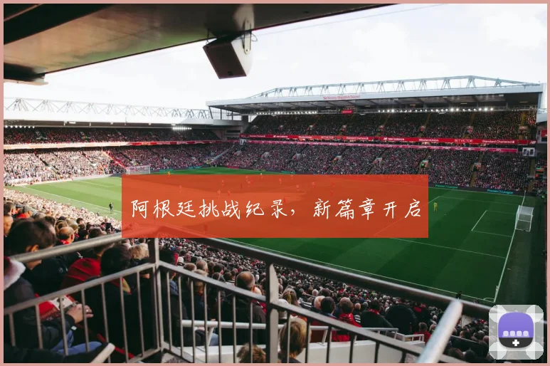 阿根廷挑战纪录，新篇章开启