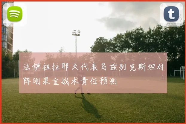 法伊祖拉耶夫代表乌兹别克斯坦对阵刚果金战术责任预测