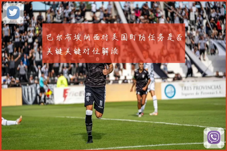 巴尔布埃纳面对美国盯防任务是否关键关键对位解读