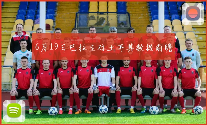 6月19日巴拉圭对土耳其数据前瞻