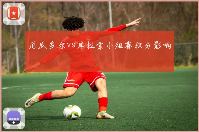 厄瓜多尔vs库拉索小组赛积分影响