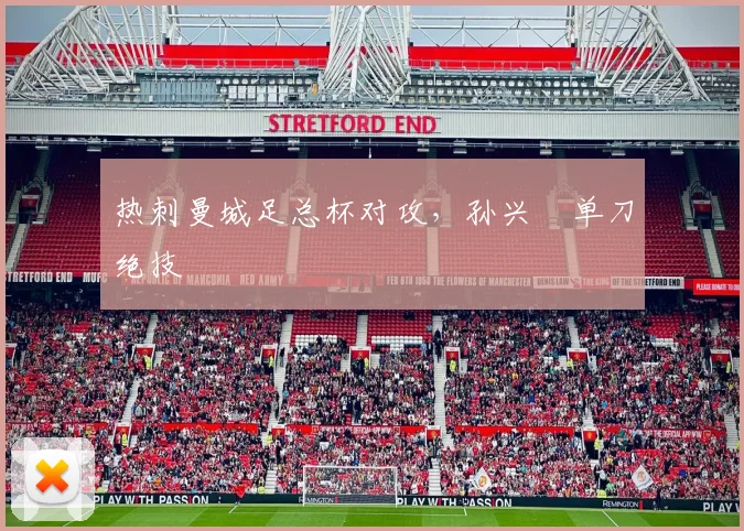 热刺曼城足总杯对攻，孙兴慜单刀绝技