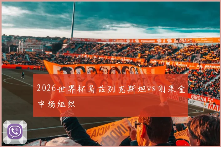 2026世界杯乌兹别克斯坦vs刚果金中场组织