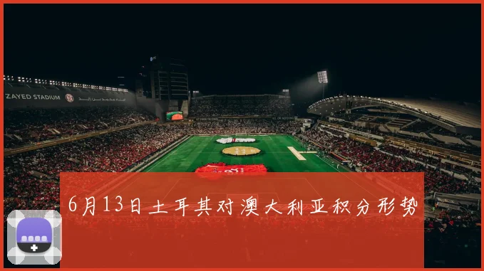 6月13日土耳其对澳大利亚积分形势