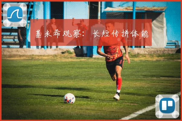 基米希观察:长短传拼体能