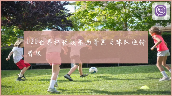 U20世界杯夜战墨西哥黑马球队逆转晋级