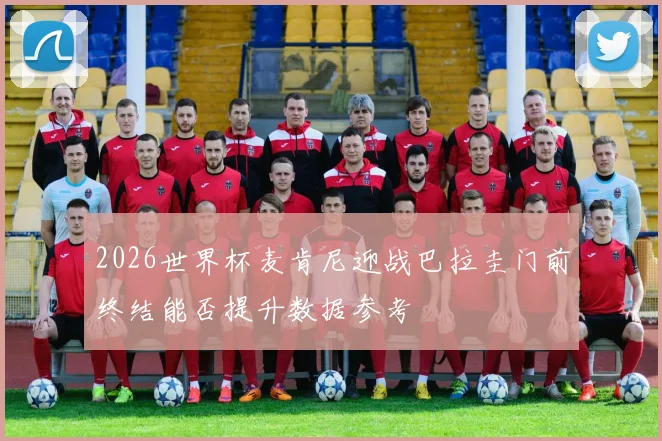 2026世界杯麦肯尼迎战巴拉圭门前终结能否提升数据参考