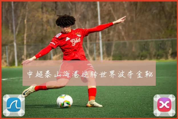 中超泰山海港逆转世界波夺金靴